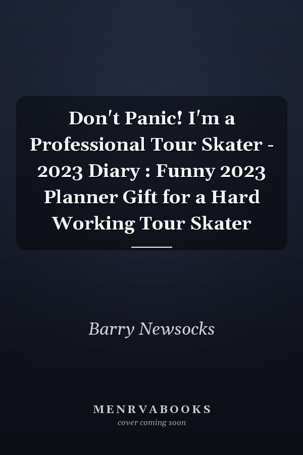 Don't Panic! I'm a Professional Tour Skater - 2023 Diary : Funny 2023 Planner Gift for a Hard Working Tour Skater