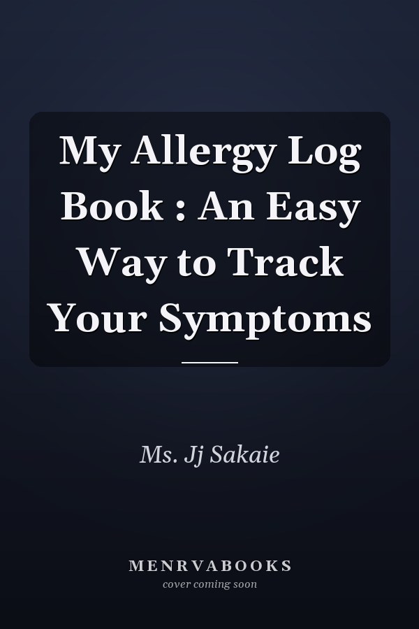My Allergy Log Book : An Easy Way to Track Your Symptoms