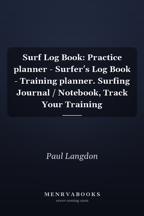 Surf Log Book: Practice planner - Surfer's Log Book - Training planner. Surfing Journal / Notebook, Track Your Training