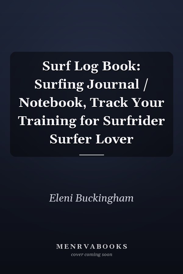 Surf Log Book: Surfing Journal / Notebook, Track Your Training for Surfrider Surfer Lover