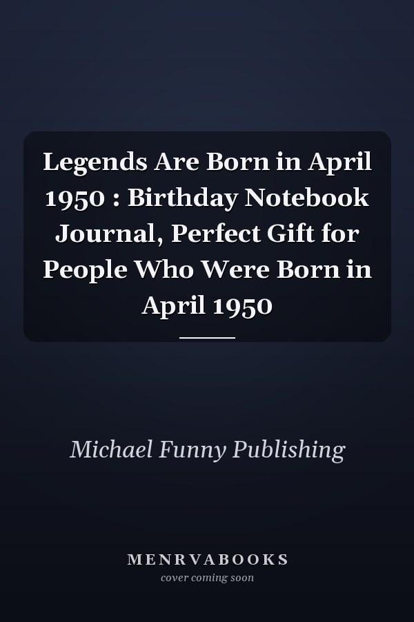 Legends Are Born in April 1950 : Birthday Notebook Journal, Perfect Gift for People Who Were Born in April 1950