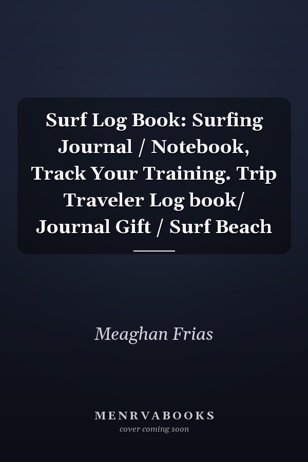 Surf Log Book: Surfing Journal / Notebook, Track Your Training. Trip Traveler Log book/ Journal Gift / Surf Beach
