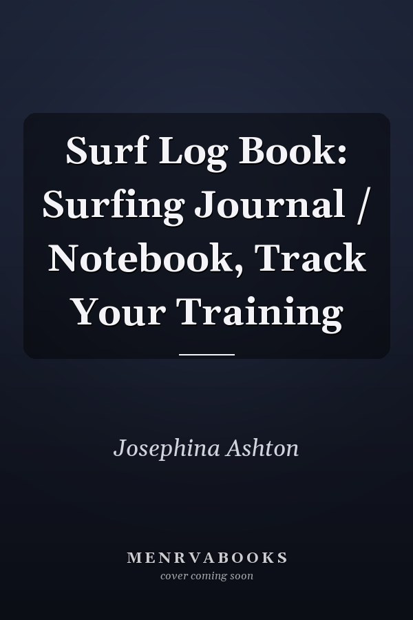 Surf Log Book: Surfing Journal / Notebook, Track Your Training