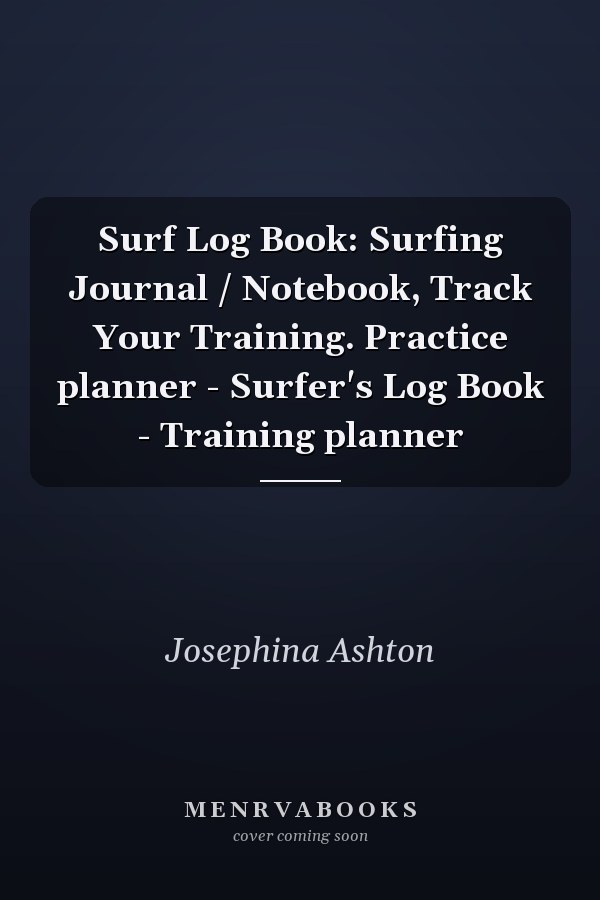 Surf Log Book: Surfing Journal / Notebook, Track Your Training. Practice planner - Surfer's Log Book - Training planner