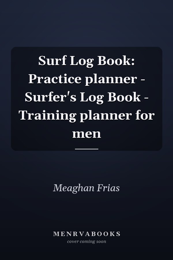 Surf Log Book: Practice planner - Surfer's Log Book - Training planner for men
