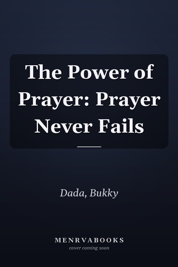 The Power of Prayer: Prayer Never Fails