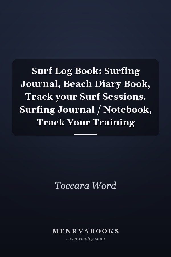 Surf Log Book: Surfing Journal, Beach Diary Book, Track your Surf Sessions. Surfing Journal / Notebook, Track Your Training
