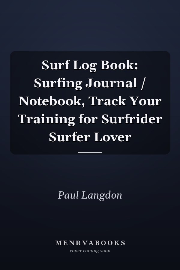 Surf Log Book: Surfing Journal / Notebook, Track Your Training for Surfrider Surfer Lover