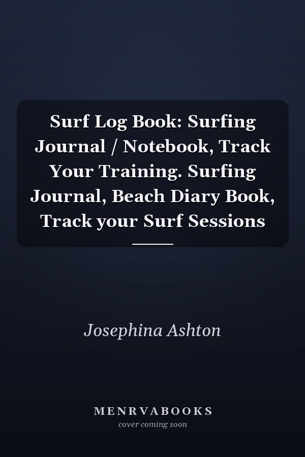 Surf Log Book: Surfing Journal / Notebook, Track Your Training. Surfing Journal, Beach Diary Book, Track your Surf Sessions