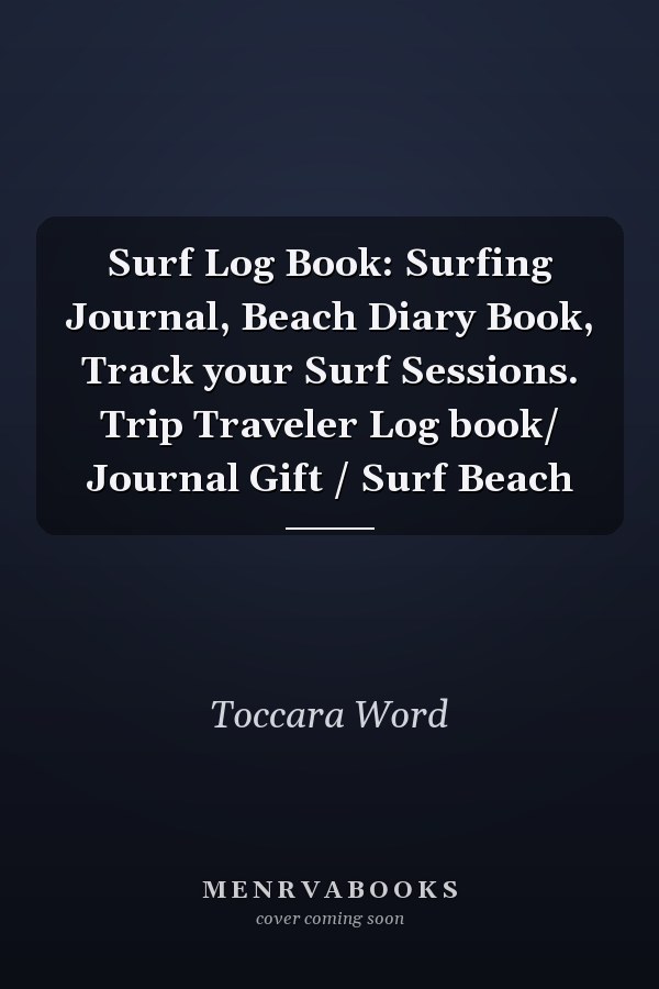 Surf Log Book: Surfing Journal, Beach Diary Book, Track your Surf Sessions. Trip Traveler Log book/ Journal Gift / Surf Beach