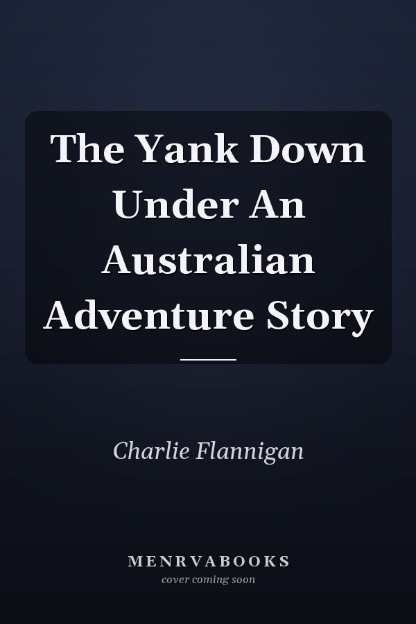 The Yank Down Under An Australian Adventure Story