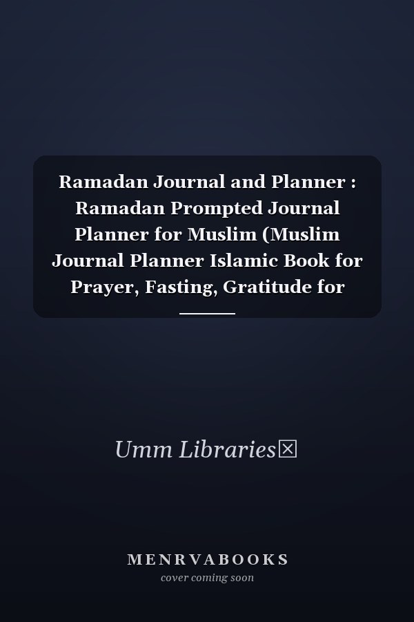Ramadan Journal and Planner : Ramadan Prompted Journal Planner for Muslim (Muslim Journal Planner Islamic Book for Prayer, Fasting, Gratitude for Muslim, Women, Reverts, Teens with Quran or Hadith)