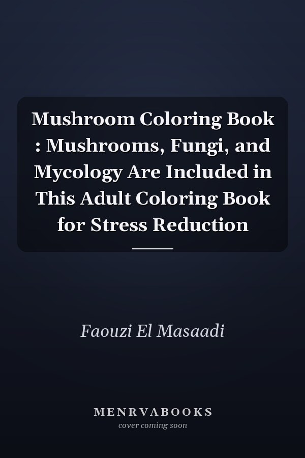 Mushroom Coloring Book : Mushrooms, Fungi, and Mycology Are Included in This Adult Coloring Book for Stress Reduction