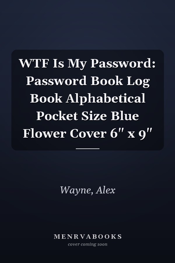 WTF Is My Password: Password Book Log Book Alphabetical Pocket Size Blue Flower Cover 6" x 9"