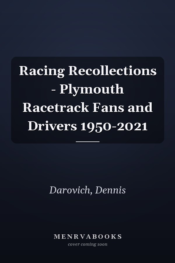 Racing Recollections - Plymouth Racetrack Fans and Drivers 1950-2021