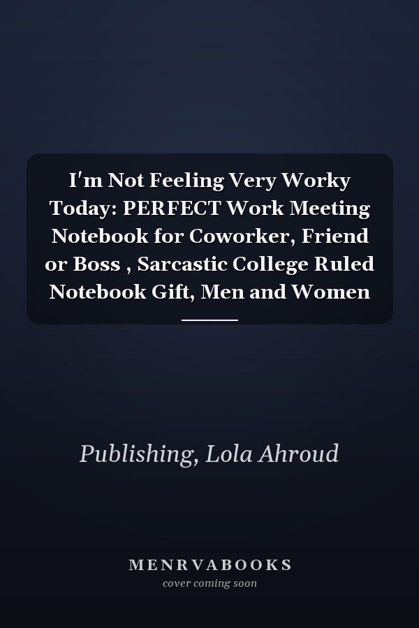 I'm Not Feeling Very Worky Today: PERFECT Work Meeting Notebook for Coworker, Friend or Boss , Sarcastic College Ruled Notebook Gift, Men and Women