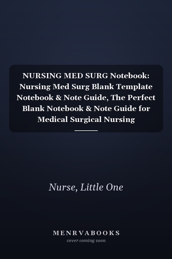 NURSING MED SURG Notebook: Nursing Med Surg Blank Template Notebook & Note Guide, The Perfect Blank Notebook & Note Guide for Medical Surgical Nursing