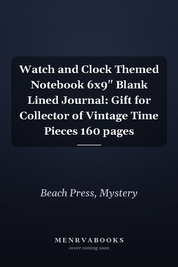 Watch and Clock Themed Notebook 6x9" Blank Lined Journal: Gift for Collector of Vintage Time Pieces 160 pages