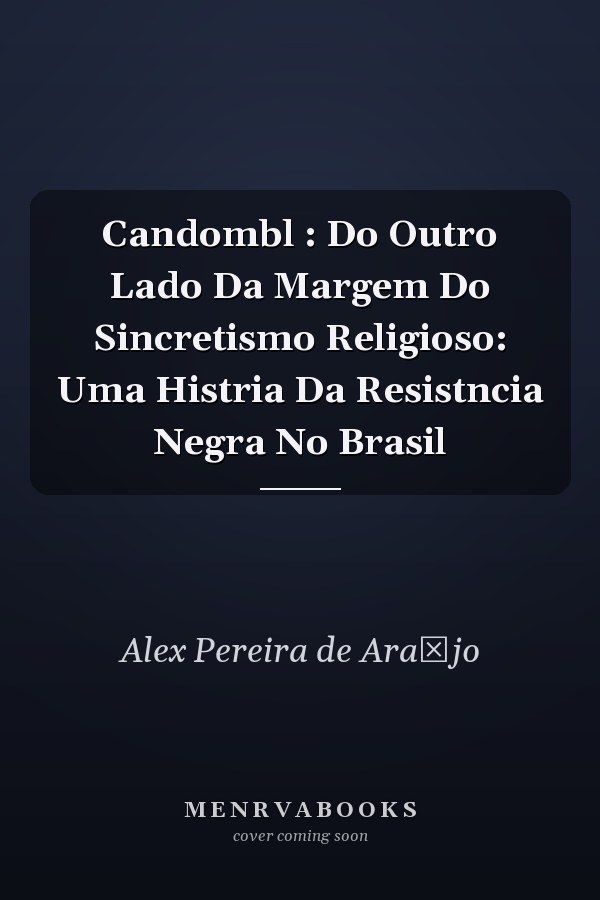 Candombl : Do Outro Lado Da Margem Do Sincretismo Religioso: Uma Histria Da Resistncia Negra No Brasil