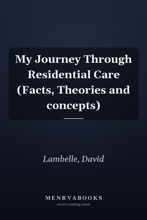 My Journey Through Residential Care (Facts, Theories and concepts)