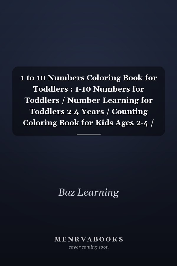 1 to 10 Numbers Coloring Book for Toddlers : 1-10 Numbers for Toddlers / Number Learning for Toddlers 2-4 Years / Counting Coloring Book for Kids Ages 2-4 / Number Book for Toddlers 2-4 Years / Number Coloring Book for Kids Ages 2-4
