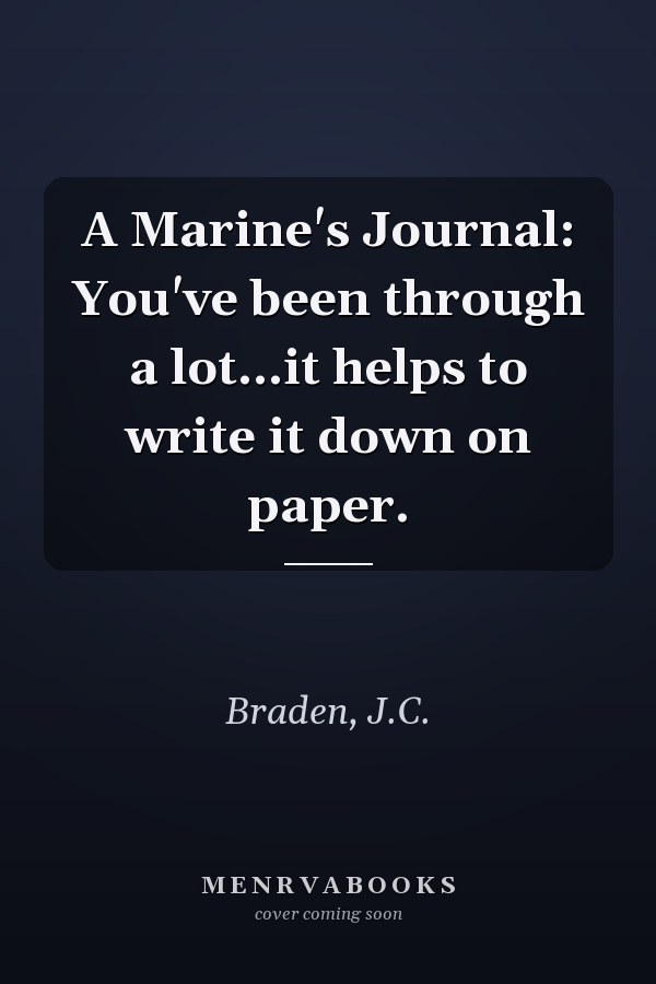 A Marine's Journal: You've been through a lot...it helps to write it down on paper.