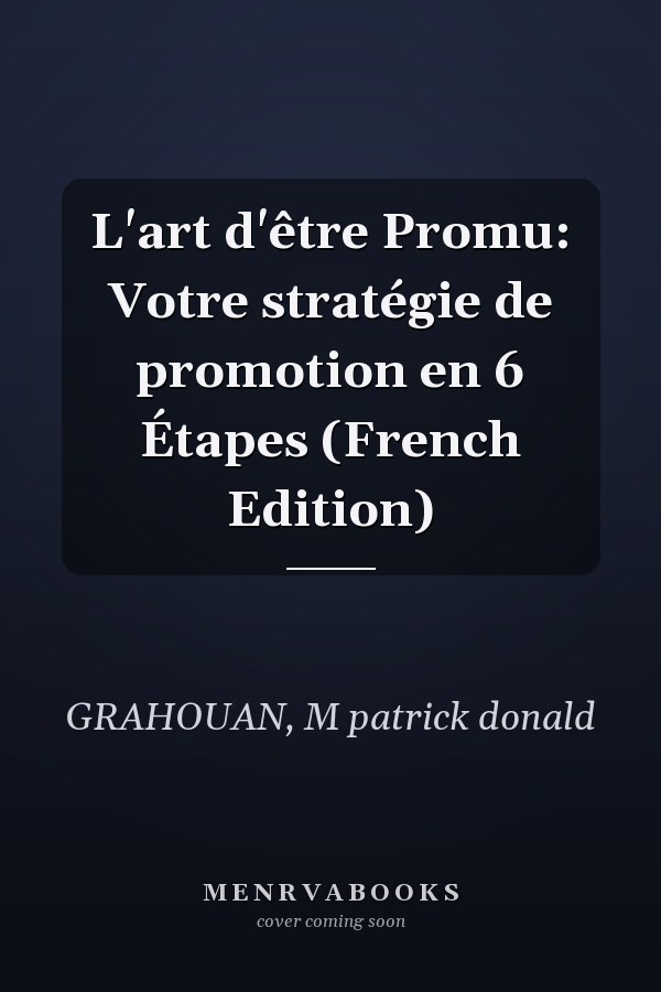 L'art d'être Promu: Votre stratégie de promotion en 6 Étapes (French Edition)
