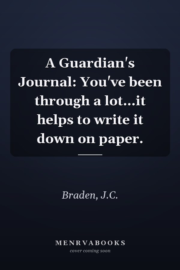 A Guardian's Journal: You've been through a lot...it helps to write it down on paper.