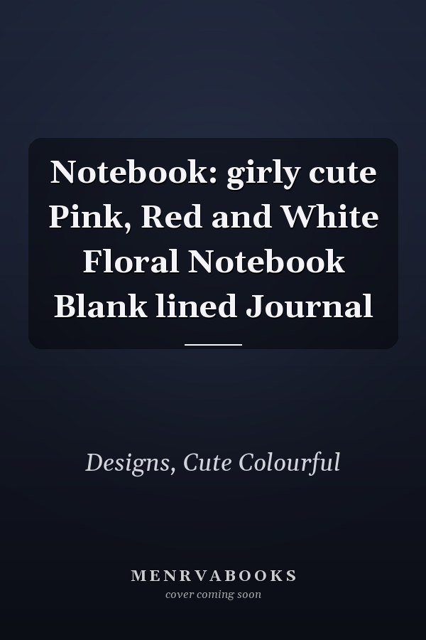 Notebook: girly cute Pink, Red and White Floral Notebook Blank lined Journal
