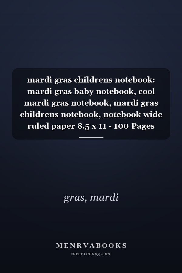 mardi gras childrens notebook: mardi gras baby notebook, cool mardi gras notebook, mardi gras childrens notebook, notebook wide ruled paper 8.5 x 11 - 100 Pages