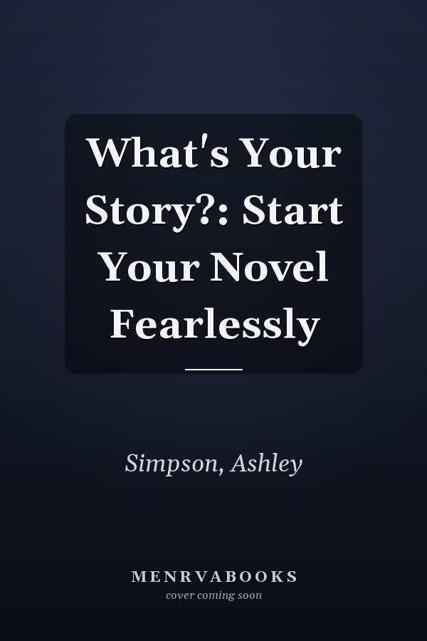 What's Your Story?: Start Your Novel Fearlessly