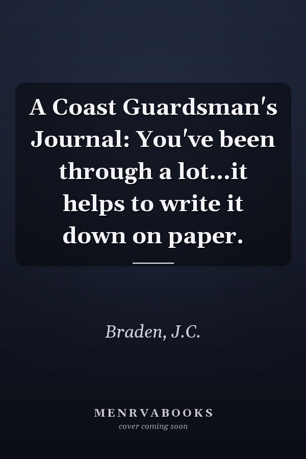 A Coast Guardsman's Journal: You've been through a lot...it helps to write it down on paper.