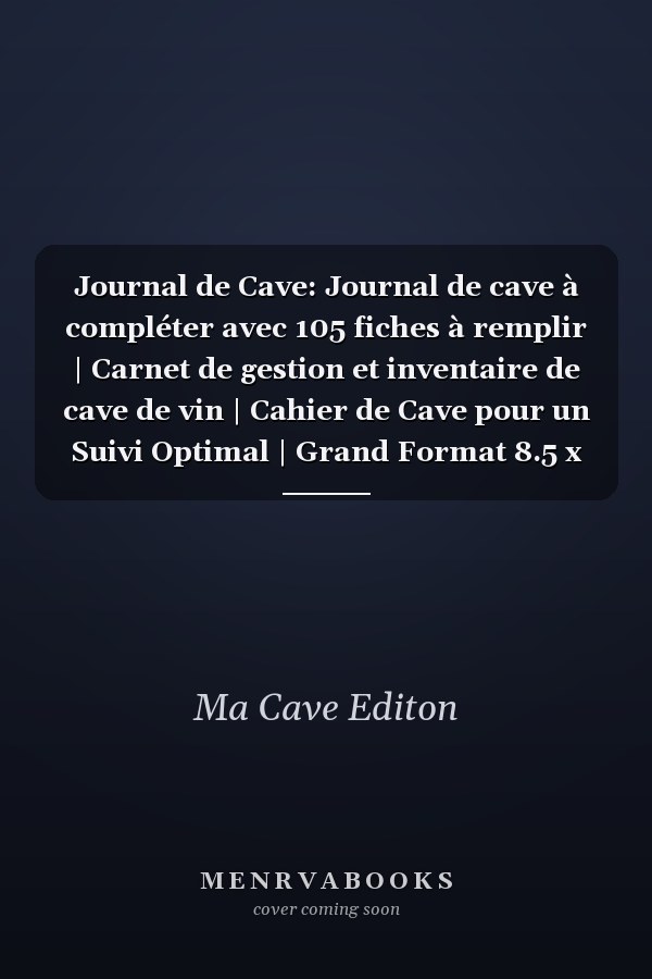 Journal de Cave: Journal de cave à compléter avec 105 fiches à remplir | Carnet de gestion et inventaire de cave de vin | Cahier de Cave pour un Suivi Optimal | Grand Format 8.5 x 11. (French Edition)
