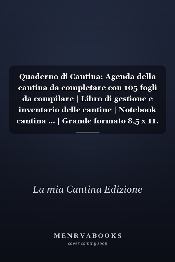 Quaderno di Cantina: Agenda della cantina da completare con 105 fogli da compilare | Libro di gestione e inventario delle cantine | Notebook cantina ... | Grande formato 8,5 x 11. (Italian Edition)