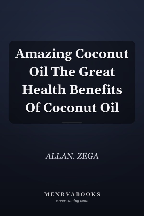Amazing Coconut Oil The Great Health Benefits Of Coconut Oil