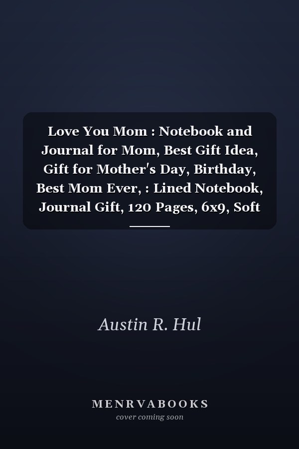 Love You Mom : Notebook and Journal for Mom, Best Gift Idea, Gift for Mother's Day, Birthday, Best Mom Ever, : Lined Notebook, Journal Gift, 120 Pages, 6x9, Soft Cover, Glossy Cover