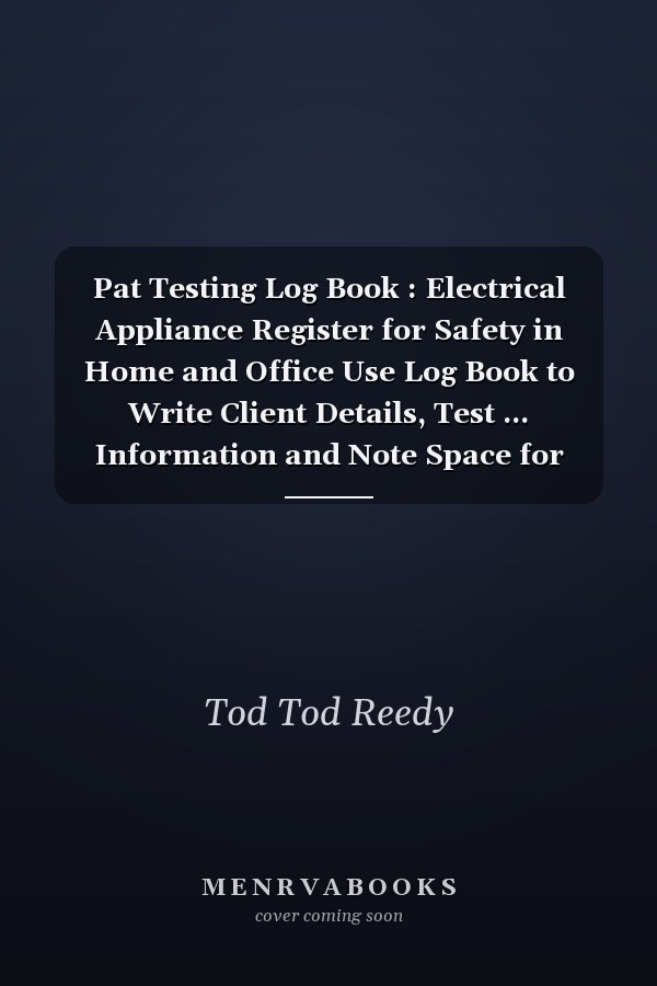 Pat Testing Log Book : Electrical Appliance Register for Safety in Home and Office Use Log Book to Write Client Details, Test ... Information and Note Space for Electrician for Adult