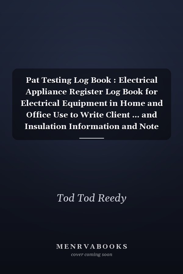 Pat Testing Log Book : Electrical Appliance Register Log Book for Electrical Equipment in Home and Office Use to Write Client ... and Insulation Information and Note Space for Small Business