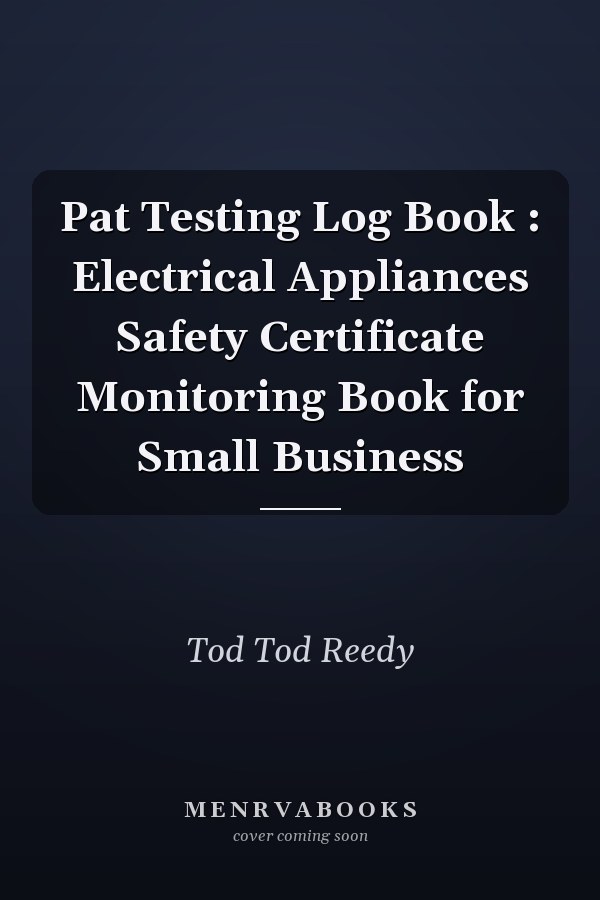 Pat Testing Log Book : Electrical Appliances Safety Certificate Monitoring Book for Small Business