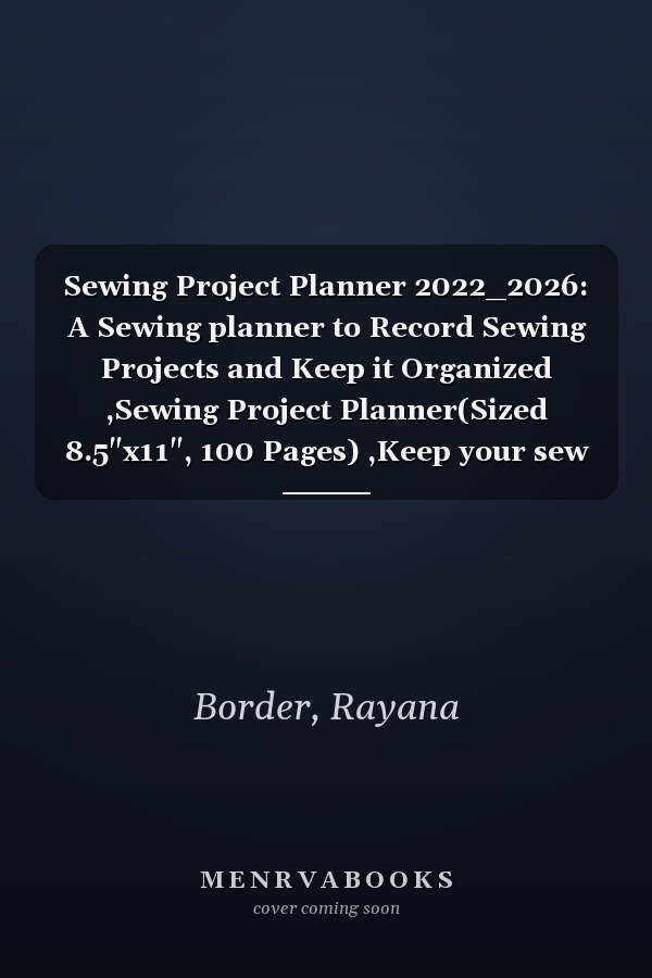 Sewing Project Planner 2022_2026: A Sewing planner to Record Sewing Projects and Keep it Organized ,Sewing Project Planner(Sized 8.5"x11", 100 Pages) ,Keep your sew all year long!