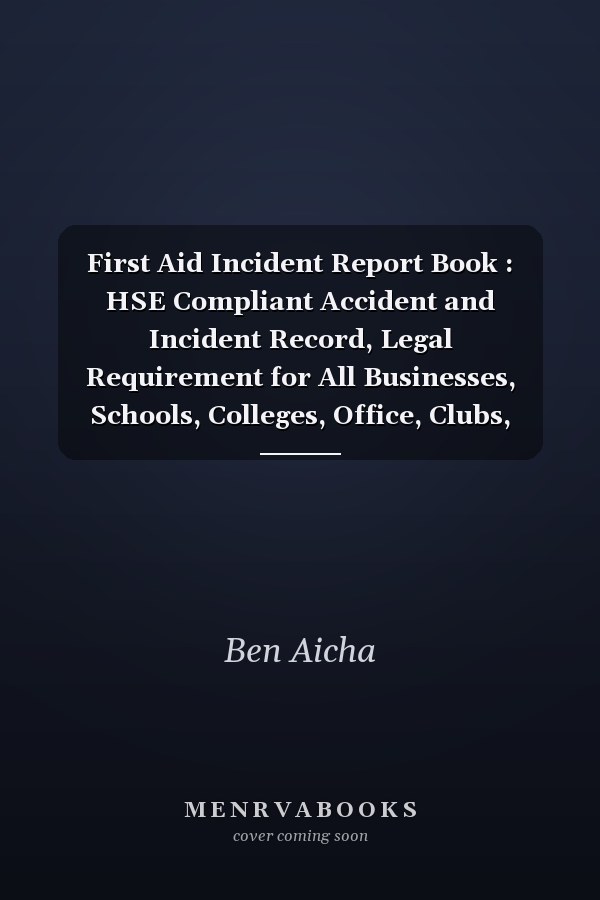 First Aid Incident Report Book : HSE Compliant Accident and Incident Record, Legal Requirement for All Businesses, Schools, Colleges, Office, Clubs, Health and Safety Compliance Record Book