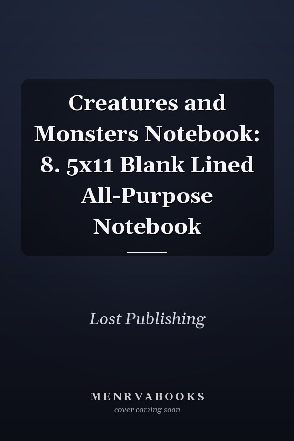 Creatures and Monsters Notebook: 8. 5x11 Blank Lined All-Purpose Notebook