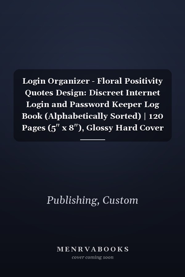 Login Organizer - Floral Positivity Quotes Design: Discreet Internet Login and Password Keeper Log Book (Alphabetically Sorted) | 120 Pages (5" x 8"), Glossy Hard Cover