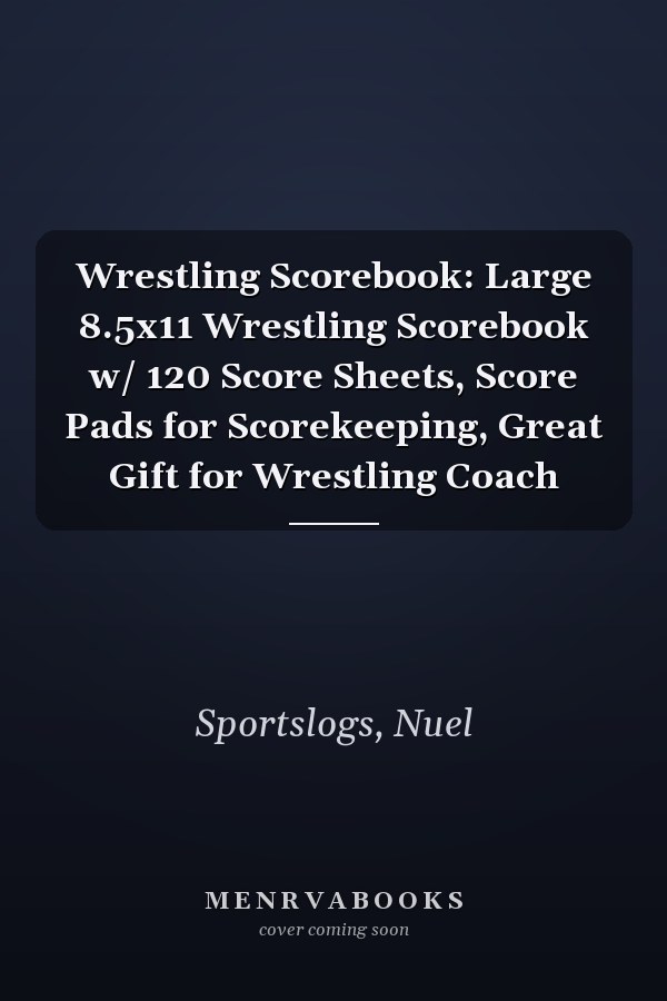 Wrestling Scorebook: Large 8.5x11 Wrestling Scorebook w/ 120 Score Sheets, Score Pads for Scorekeeping, Great Gift for Wrestling Coach