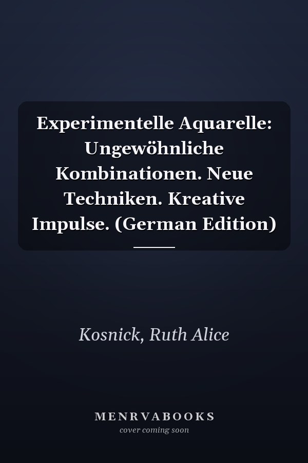 Experimentelle Aquarelle: Ungewöhnliche Kombinationen. Neue Techniken. Kreative Impulse. (German Edition)