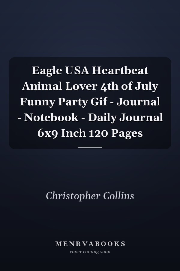 Eagle USA Heartbeat Animal Lover 4th of July Funny Party Gif - Journal - Notebook - Daily Journal 6x9 Inch 120 Pages