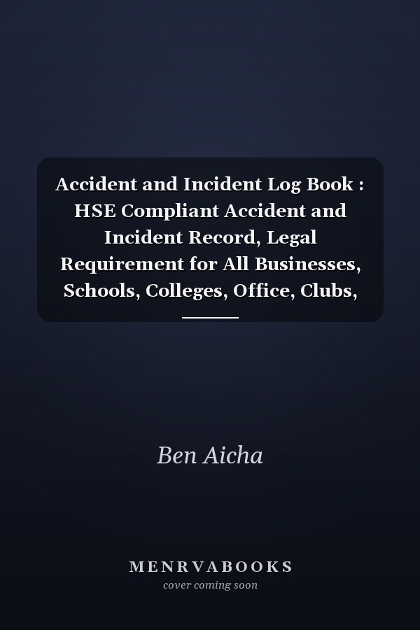 Accident and Incident Log Book : HSE Compliant Accident and Incident Record, Legal Requirement for All Businesses, Schools, Colleges, Office, Clubs, Health and Safety Compliance Record Book