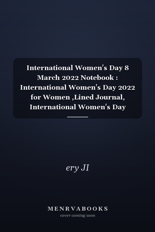 International Women's Day 8 March 2022 Notebook : International Women's Day 2022 for Women ,Lined Journal, International Women's Day Notebook, 6 X9 / 120 Pages