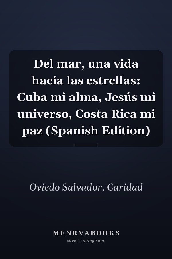 Del mar, una vida hacia las estrellas: Cuba mi alma, Jesús mi universo, Costa Rica mi paz (Spanish Edition)