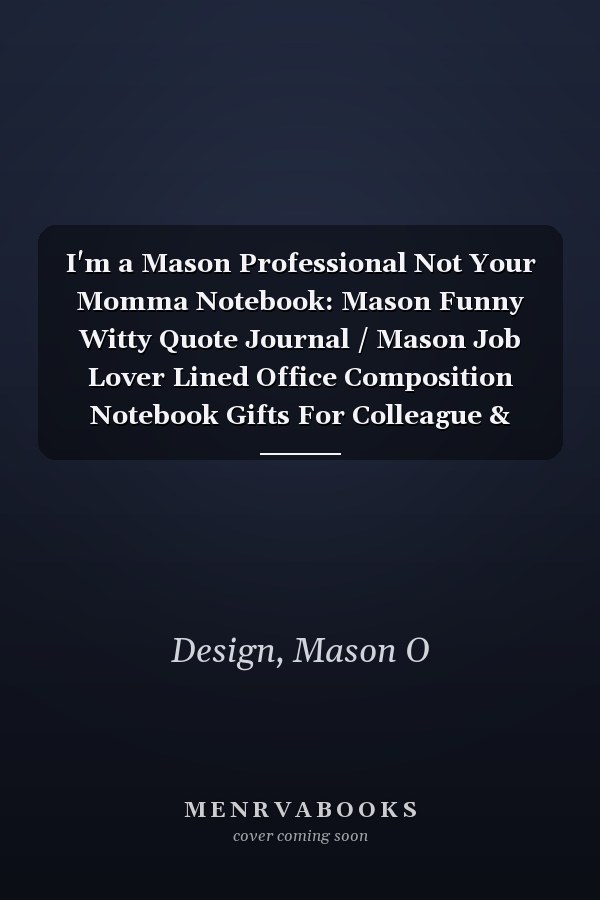 I'm a Mason Professional Not Your Momma Notebook: Mason Funny Witty Quote Journal / Mason Job Lover Lined Office Composition Notebook Gifts For Colleague & Student Masons